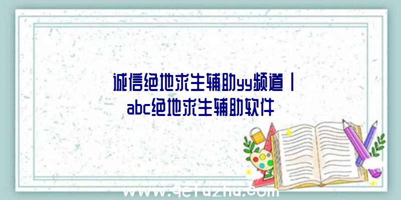 「诚信绝地求生辅助yy频道」|abc绝地求生辅助软件